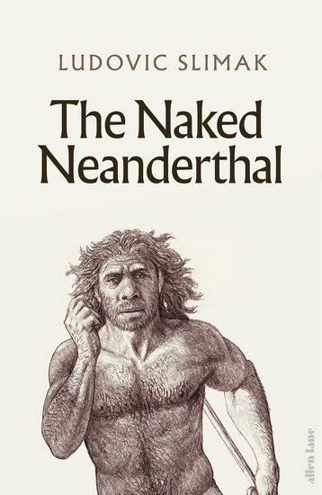 NAKED NEANDERTHAL, THE - LUDOVIC SLIMAK