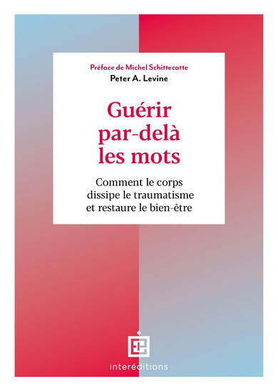 Guérir par-delà les mots : comment le corps dissipe le traumatisme et restaure le bien-être N. éd. - PETER A LEVINE