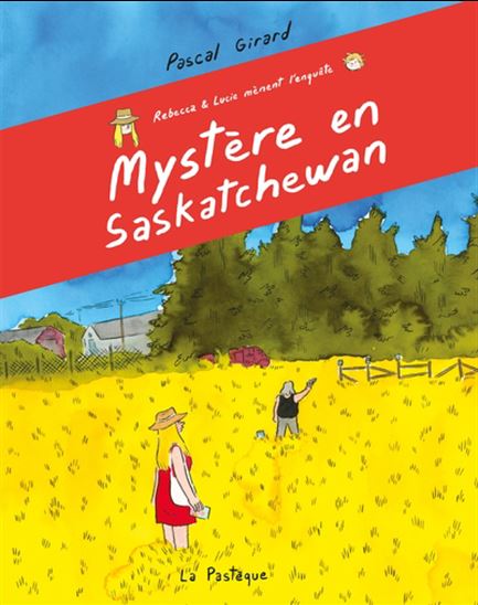 Rebecca et Lucie mènent l&#39;enquête : mystère en Saskatchewan - PASCAL GIRARD