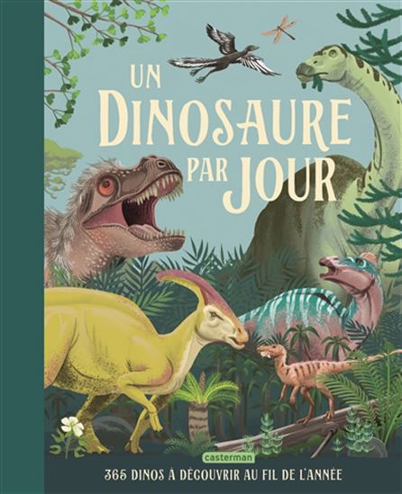 Un dinosaure par jour : 365 dinosaures à découvrir au fil de l&#39;année - MIRANDA SMITH