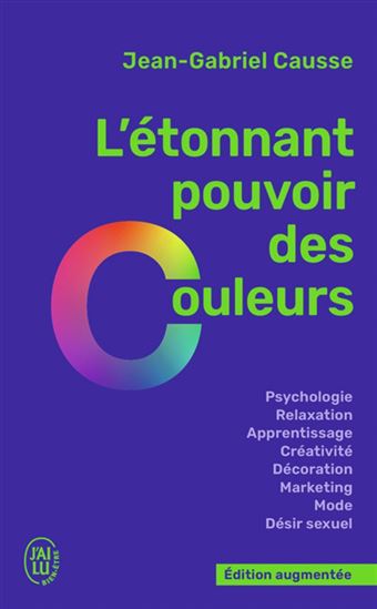 L&#39;Étonnant pouvoir des couleurs : comment elles influencent comportements, humeur, capacités intellectuelles ou désir N. éd. - JEAN-GABRIEL CAUSSE