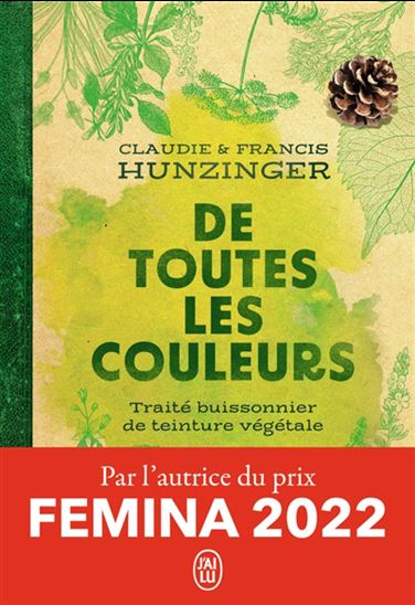 De toutes les couleurs : petit traité buissonnier de teinture végétale - CLAUDIE HUNZINGER - FRANCIS