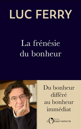 La Frénésie du bonheur : de l&#39;amour des autres à l&#39;amour de soi : essai - LUC FERRY