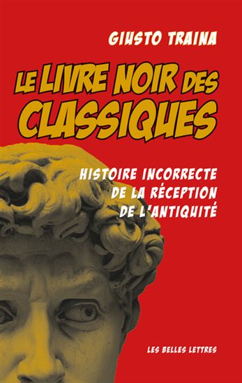 Le Livre noir des classiques : une histoire incorrecte de la réception de l&#39;Antiquité - GIUSTO TRAINA