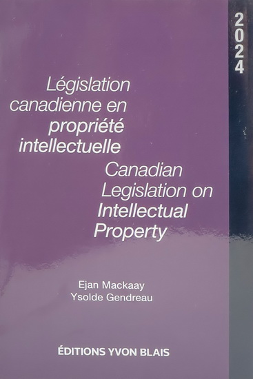 Législation canadienne en propriété intellectuelle 2024/Canadian Legislation on Intellectual Property 2024 - EJAN MACKAAY - YSOLDE GENDREAU
