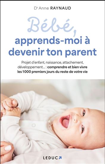 Bébé, apprends-moi à devenir ton parent - ANNE RAYNAUD