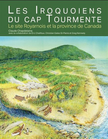 Les Iroquoiens du Cap Tourmente : Le site Royarnois et la province de Canada - Collectif