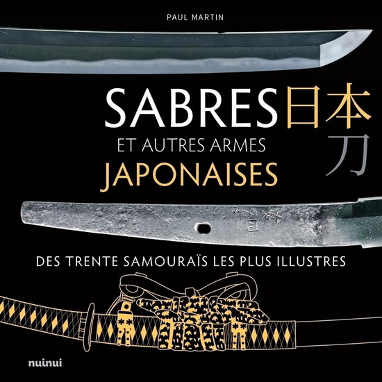 Sabres & autres armes japonaises des trente samouraïs les plus illustres - PAUL MARTIN