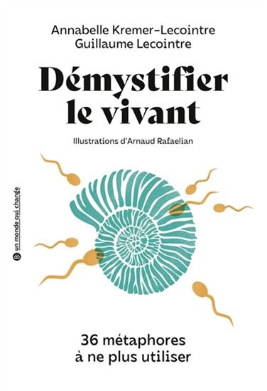 Démystifier le vivant : 36 métaphores à ne plus utiliser - ANNABELLE KREMER - GUILLAUME LECOINTRE