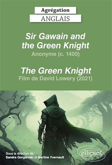 Agrégation anglais 2024. Anonyme. Sir Gawain and the Green Knight et film The Green Knight de David Lowery (2021) - COLLECTIF - SANDRA GORGIEVSKI - MARTINE YVERNAULT