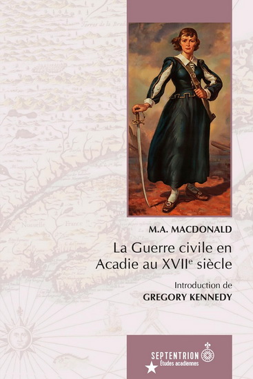 La Guerre civile en Acadie au XVIIe siècle - MARJORIE-ANNE MACDONALD