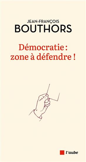 Démocratie : zone à défendre ! - JEAN-FRANÇOIS BOUTHORS