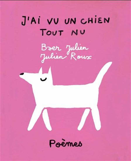 J&#39;ai vu un chien tout nu : poèmes - JULIEN BAER - JULIEN ROUX