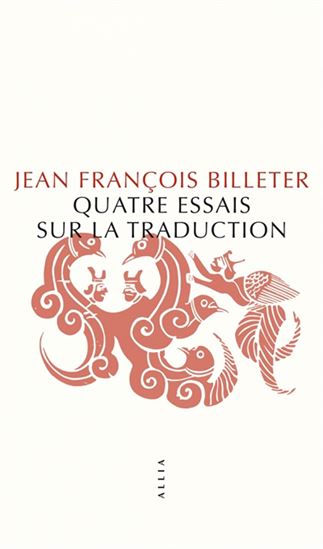 Quatre essais sur la traduction N. éd. - JEAN FRANÇOIS BILLETER