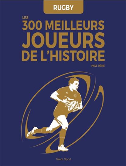 Rugby : les 300 meilleurs joueurs de l&#39;histoire N. éd. - PAUL PÉRIÉ