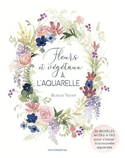 Fleurs et végétaux à l'aquarelle - BLANCHE TRISTANT