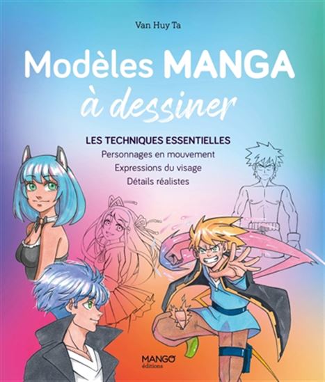 Modèles manga à dessiner : les techniques essentielles : personnages en mouvement, expressions du visage, détails réalistes - VAN HUY TA