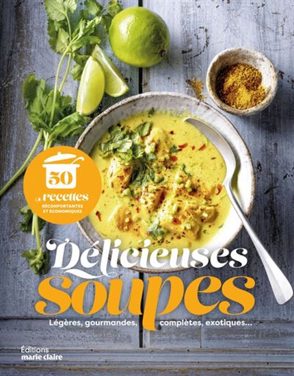Délicieuses soupes : légères, gourmandes, complètes, exotiques : 50 recettes réconfortantes et économiques - COLLECTIF