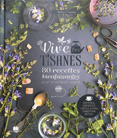 Vive les tisanes : 80 recettes bienfaisantes pour le corps et l&#39;esprit - HÉLÈNE COMLAN