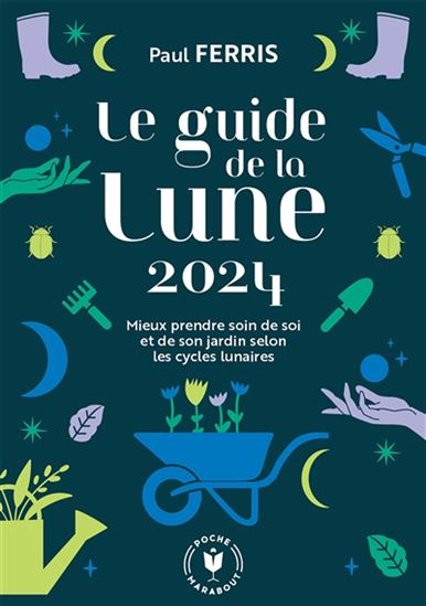 Le Guide de la Lune 2024 : mieux prendre soin de soi et de son jardin selon les cycles lunaires - PAUL FERRIS