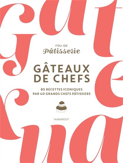 Gâteaux de chefs : 85 recettes iconiques par 40 grands chefs pâtissiers - COLLECTIF