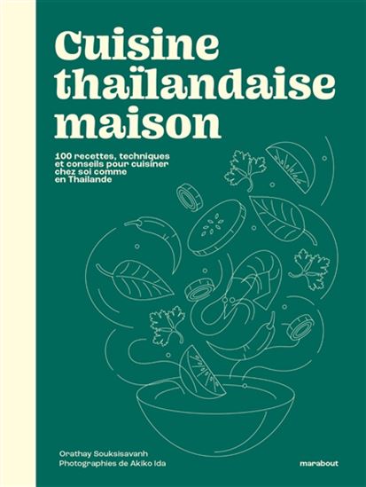 Cuisine thaïlandaise maison : 100 recettes, techniques et conseils pour cuisiner chez soi comme en Thaïlande - ORATHAY - AKIKO IDA