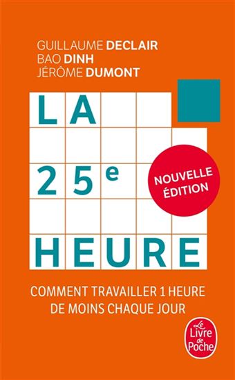 La 25e heure : comment travailler 1 heure de moins chaque jour N. éd. - GUILLAUME DECLAIR & AL
