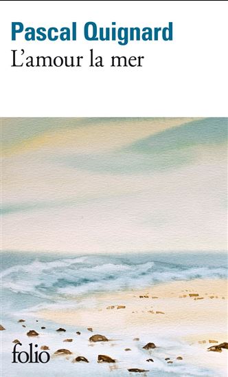 L&#39;Amour la mer - PASCAL QUIGNARD