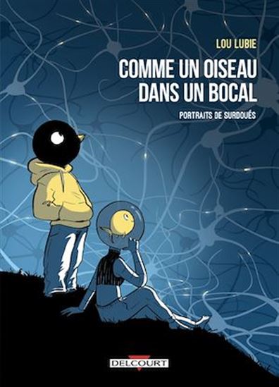 Comme un oiseau dans un bocal - Portraits de surdoués - LOU LUBIE