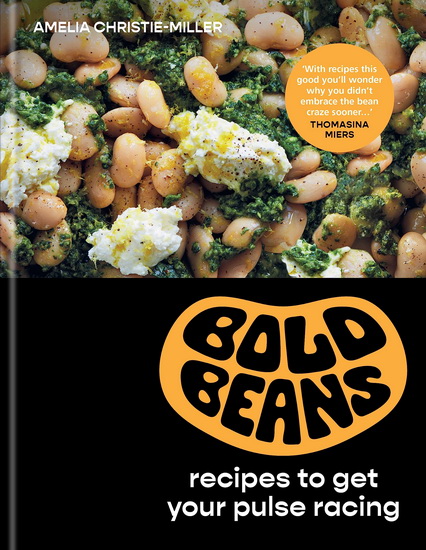 Bold Beans: Recipes to Get Your Pulse Racing - AMELIA CHRISTIE-MILLER