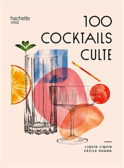 Les 100 cocktails cultes - CÉCILE HUANG