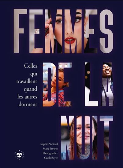 Les Femmes de la nuit : celles qui travaillent quand les autres dorment - SOPHIE NANTEUIL & AL