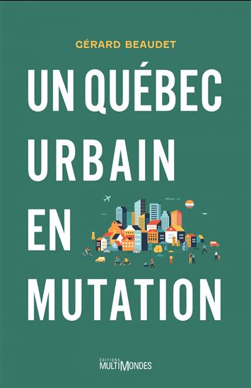 Un Québec urbain en mutation - GÉRARD BEAUDET