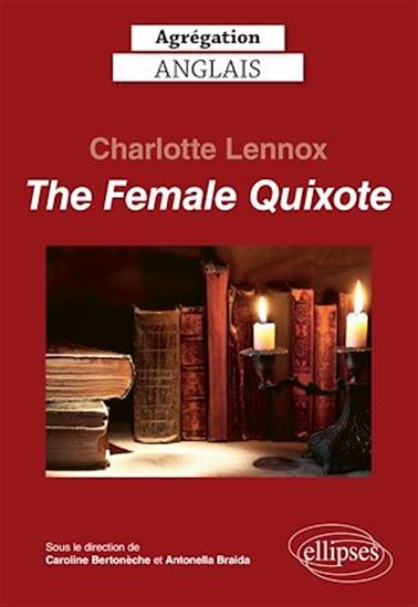 Agrégation anglais 2024. Charlotte Lennox. The Female Quixote - CAROLINE BERTONÈCHE - ANTONELLA BRAIDA