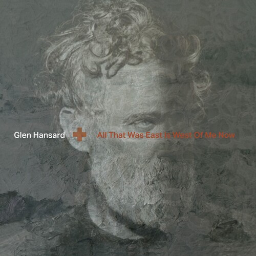 All That Was East Is West Of Me Now - GLEN HANSARD