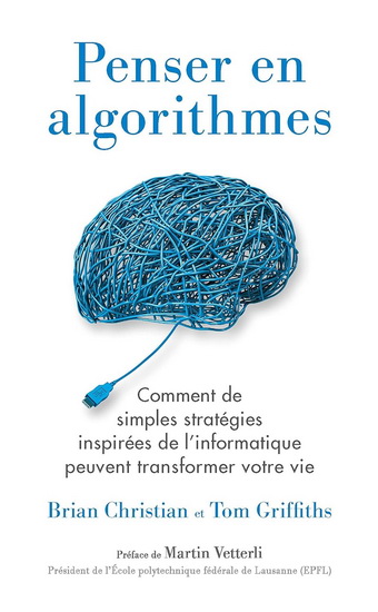 Penser en algorithmes : comment de simples stratégies inspirées de l'informatique peuvent transformer votre vie - BRIAN CHRISTIAN - TOM GRIFFITHS