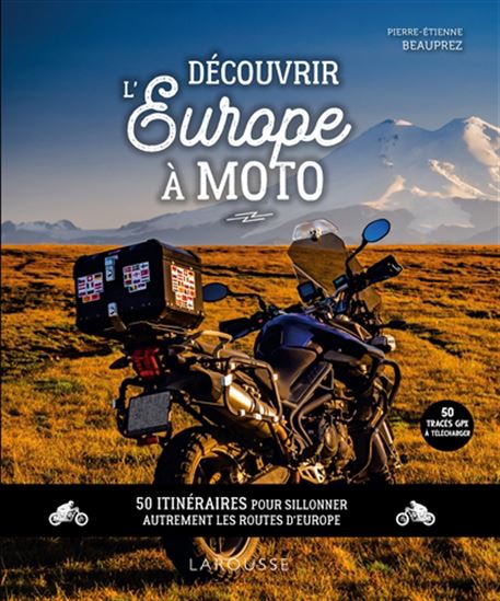 Découvrir l&#39;Europe à moto : 50 itinéraires pour sillonner autrement les routes d&#39;Europe - PIERRE-ETIENNE BEAUPREZ