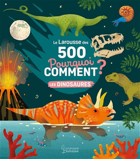 Le Larousse des 500 pourquoi comment ? : les dinosaures - SOPHIE MULLENHEIM - CLÉMENCE DUPONT