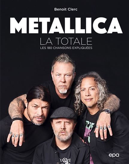 Metallica : la totale : les 180 chansons expliquées - BENOÎT CLERC