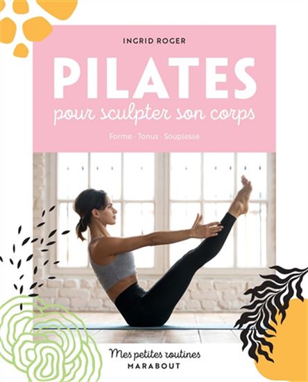 Mes petites routines Pilates pour sculpter son corps : programme 28 jours : forme, tonus, souplesse N. éd. - INGRID ROGER