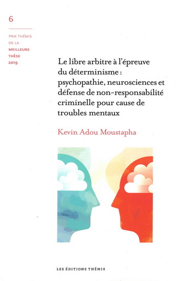 Le Libre arbitre à l'épreuve du déterminisme : psychopathie, neurosciences et défense de non-responsabilité criminelle pour cause de troubles mentaux - KEVIN MOUSTAHA ADOU