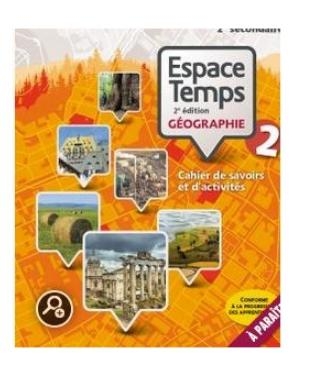 Espace temps : géographie : 2e secondaire : cahier de savoirs et d'activités + mini-atlas + ensemble numérique - Élève (12 mois) 2e éd. - CÉCILE POULOU-GALLET & AL