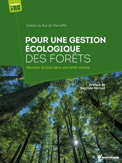 Pour une gestion écologique des forêts : récolter du bois dans une forêt vivante - GAËTAN DU BUS DE WARNAFFE