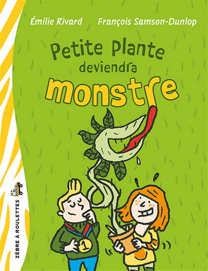 Petite plante deviendra monstre - ÉMILIE RIVARD - FRANÇOIS SAMSON-DUNLOP