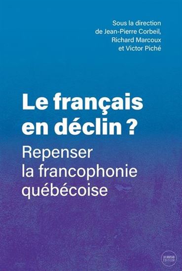 Le Français en déclin ? Repenser la francophonie québécoise - JEAN-PIERRE CORBEIL - RICHARD MARCOUX