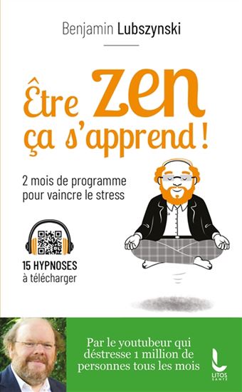 Être zen ça s'apprend ! : 2 mois de programme pour vaincre le stress - BENJAMIN LUBSZYNSKI