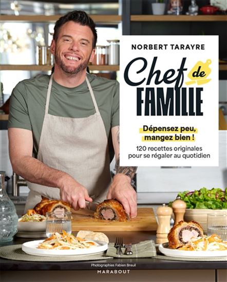 Chef de famille : dépensez peu, mangez bien ! : 120 recettes originales pour se régaler au quotidien - NORBERT TARAYRE