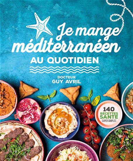 Je mange méditerranéen au quotidien : 140 recettes santé super simples N. éd. - GUY AVRIL