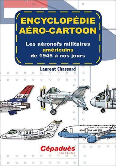 Encyclopédie aéro-cartoon : les aéronefs militaires américains de 1945 à nos jours - LAURENT CHASSARD