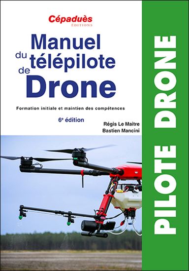 Manuel du télépilote de drone : formation initiale et maintien des compétences 6e éd. - RÉGIS LE MAITRE - BASTIEN MANCINI